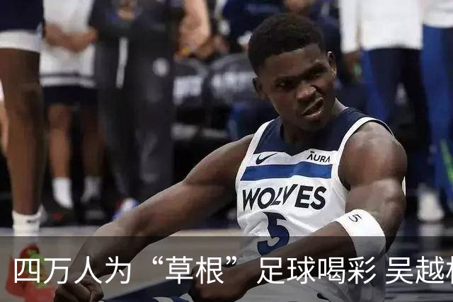 四万人为“草根”足球喝彩 吴越杯何以超燃